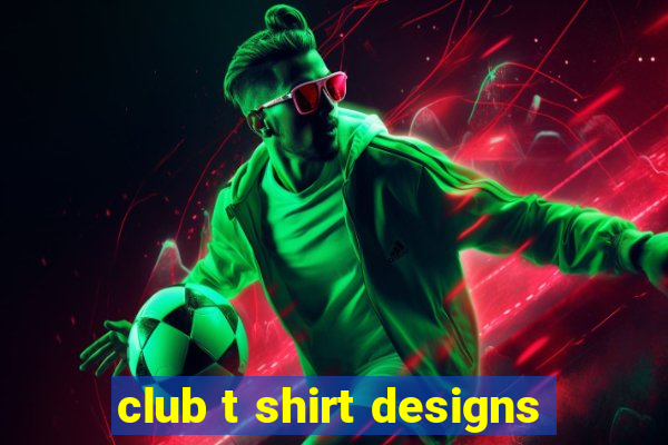 club t shirt designs