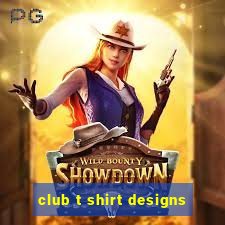 club t shirt designs