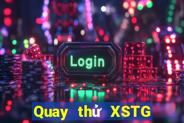 Quay thử XSTG Thứ 2