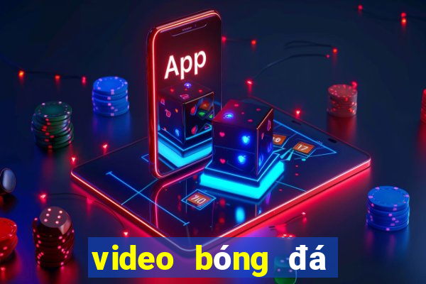 video bóng đá hôm qua