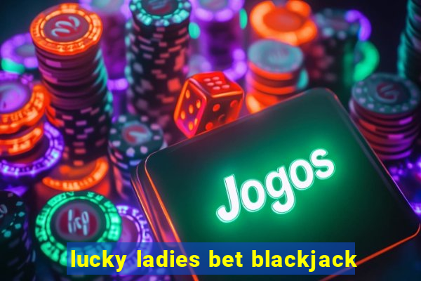 lucky ladies bet blackjack