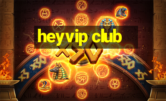 heyvip club