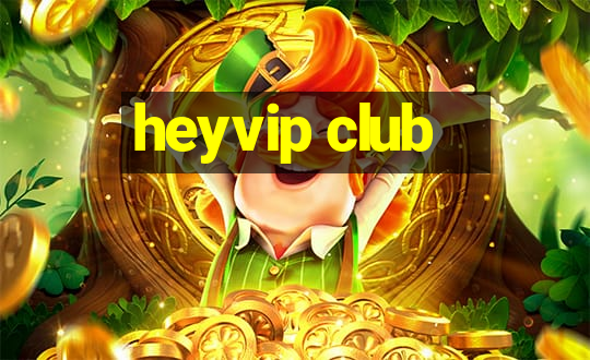 heyvip club