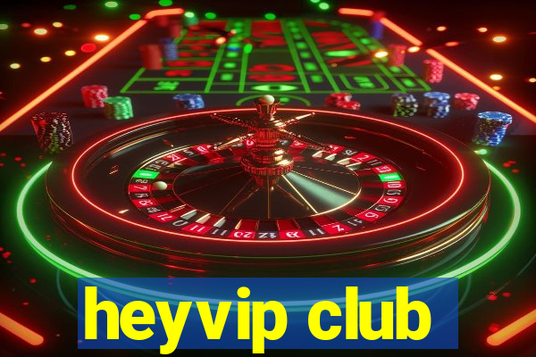 heyvip club