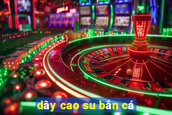 dây cao su bắn cá