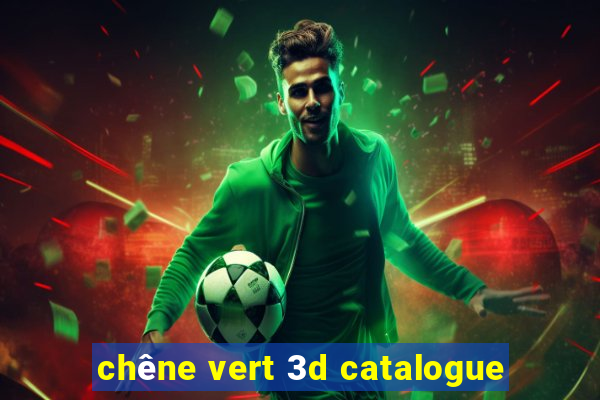 chêne vert 3d catalogue