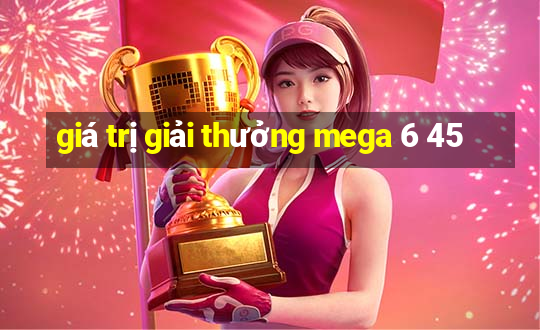 giá trị giải thưởng mega 6 45