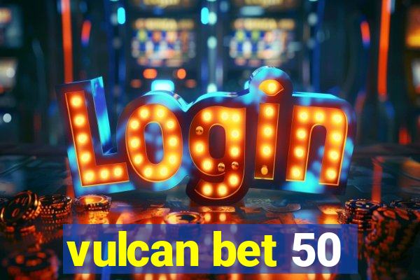 vulcan bet 50