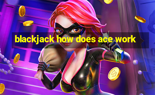 blackjack how does ace work