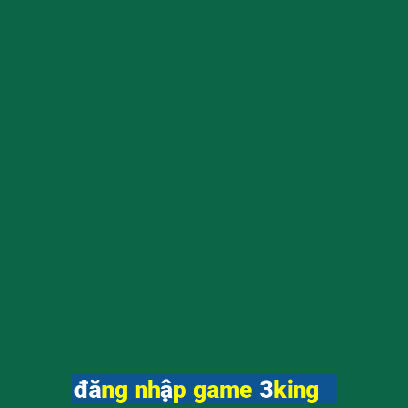 đăng nhập game 3king