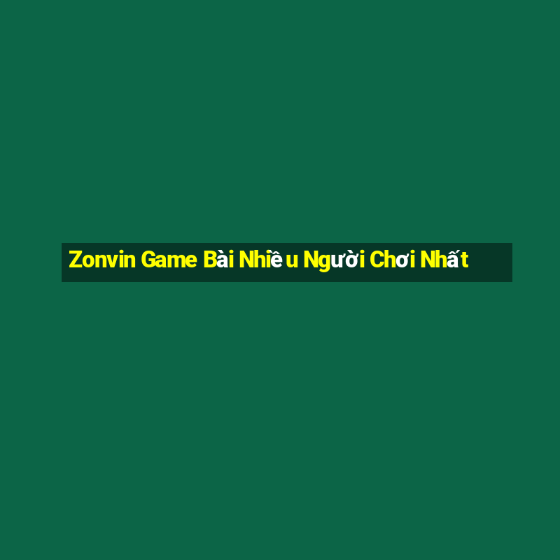 Zonvin Game Bài Nhiều Người Chơi Nhất