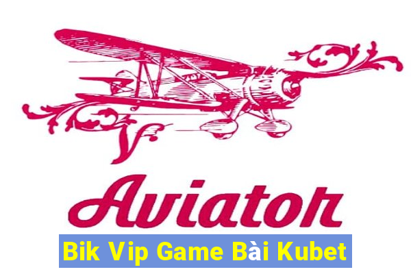 Bik Vip Game Bài Kubet