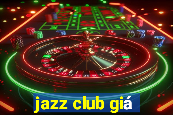 jazz club giá