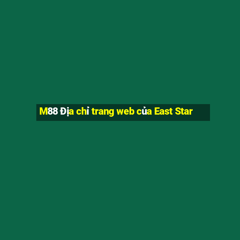 M88 Địa chỉ trang web của East Star