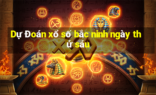 Dự Đoán xổ số bắc ninh ngày thứ sáu