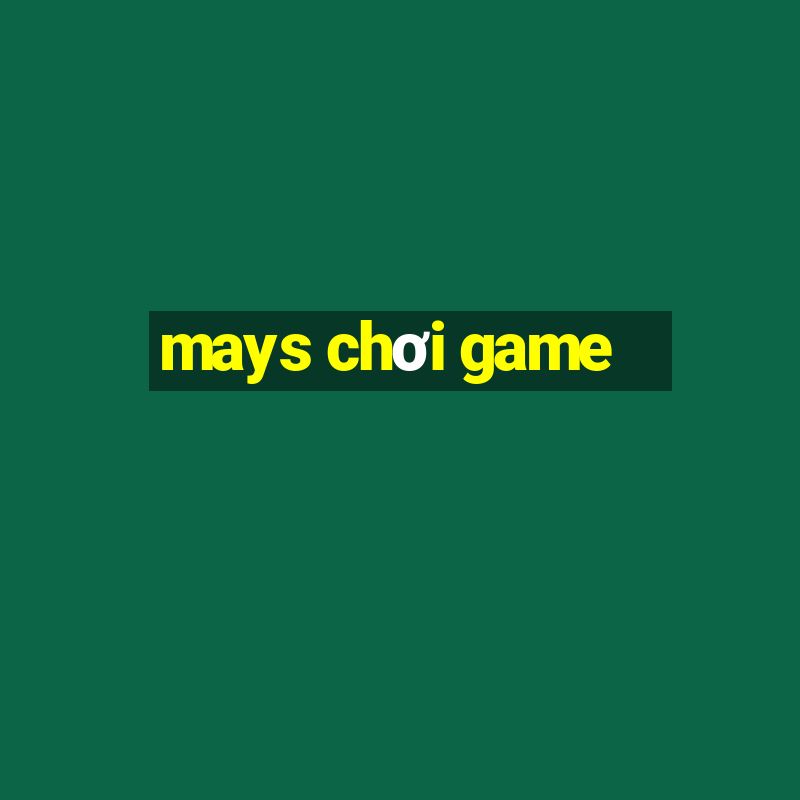 mays chơi game