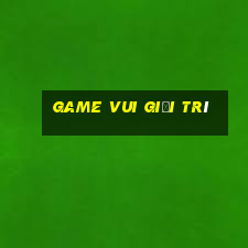 game vui giải trí