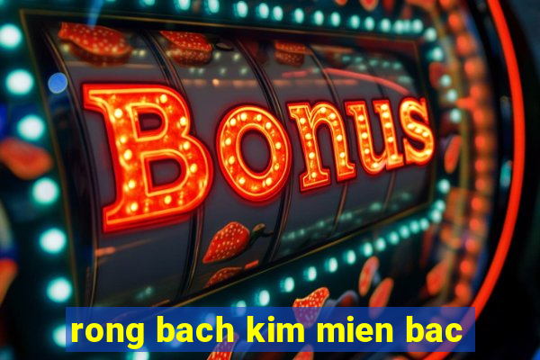 rong bach kim mien bac