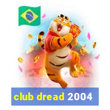 club dread 2004