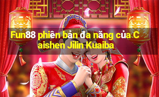 Fun88 phiên bản đa năng của Caishen Jilin Kuaiba