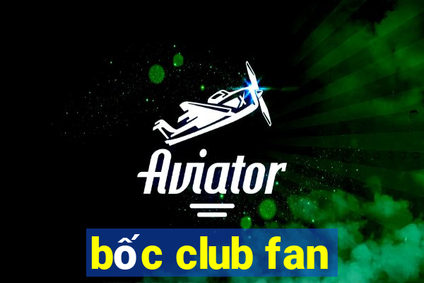 bốc club fan