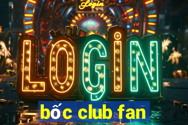 bốc club fan