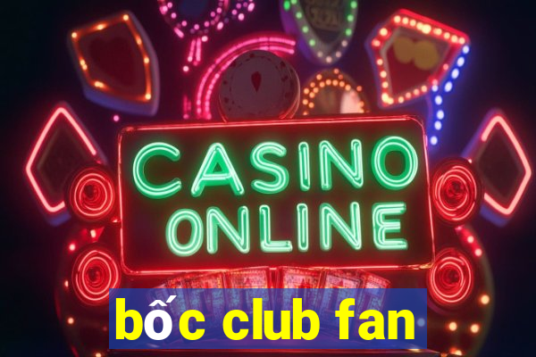 bốc club fan