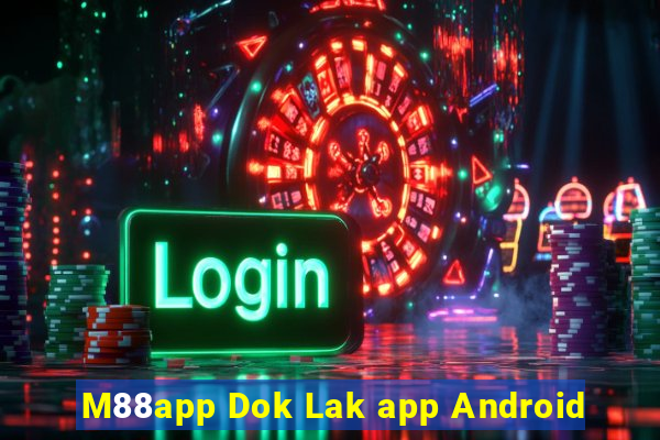 M88app Dok Lak app Android