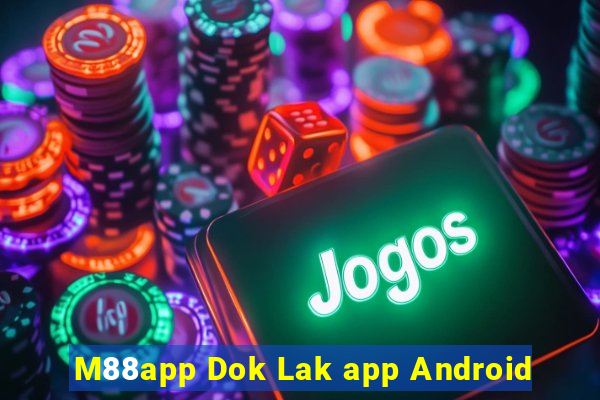 M88app Dok Lak app Android