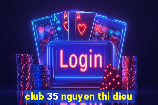 club 35 nguyen thi dieu