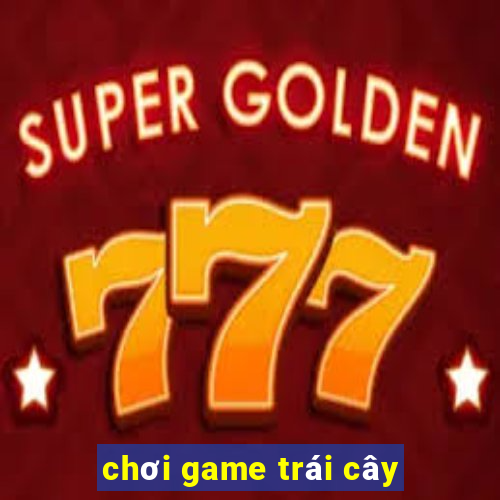 chơi game trái cây