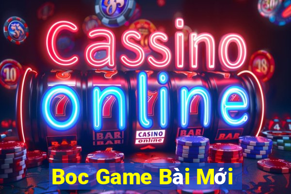 Boc Game Bài Mới