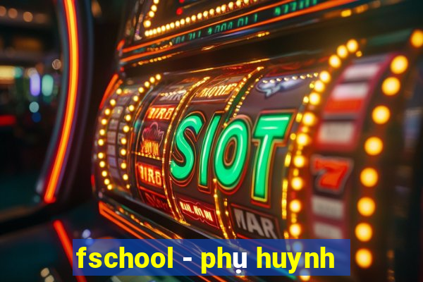 fschool - phụ huynh