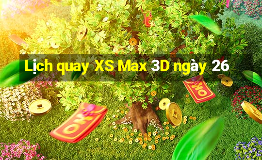 Lịch quay XS Max 3D ngày 26