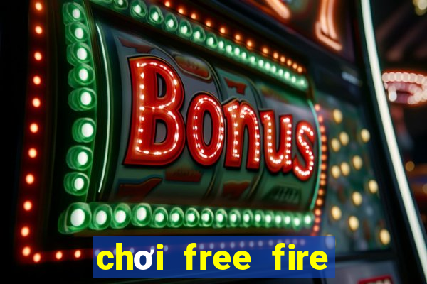 chơi free fire miễn phí