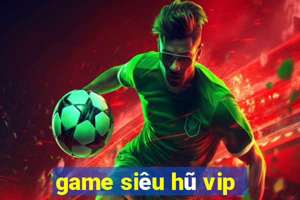 game siêu hũ vip