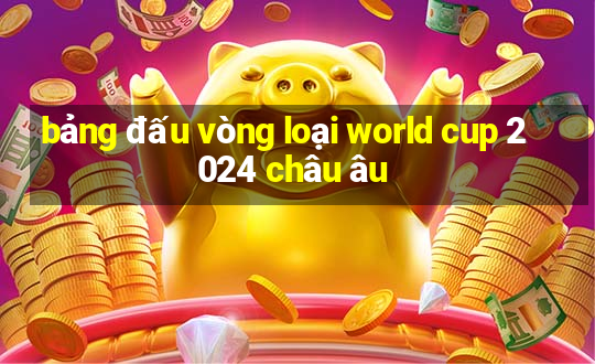 bảng đấu vòng loại world cup 2024 châu âu