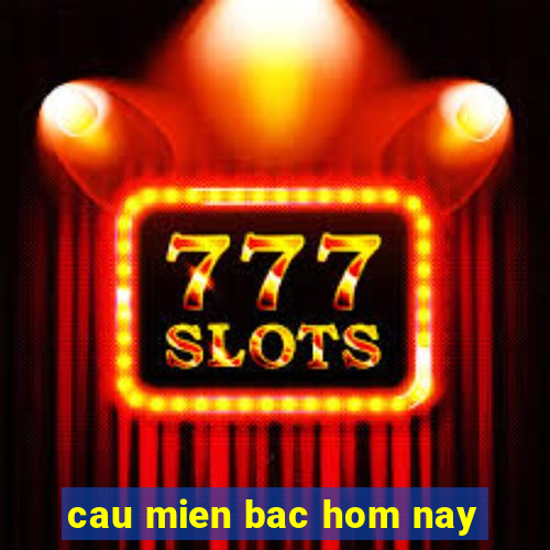 cau mien bac hom nay