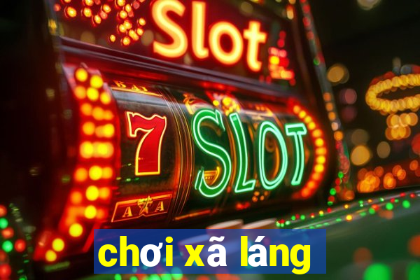 chơi xã láng