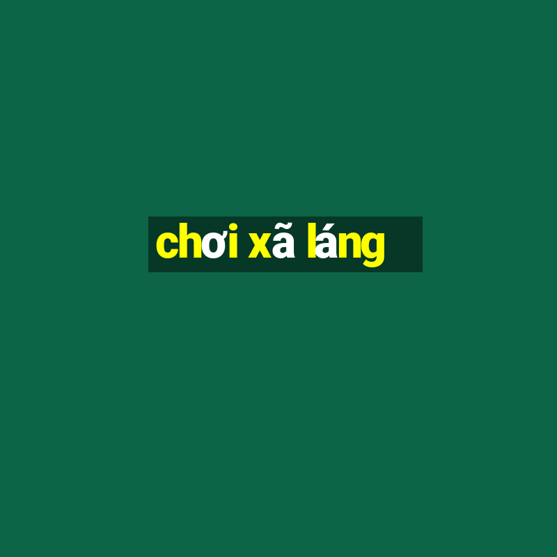 chơi xã láng