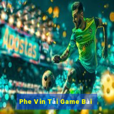 Phe Vin Tải Game Bài