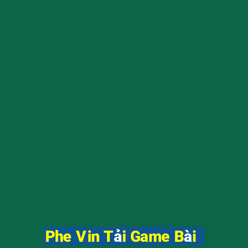 Phe Vin Tải Game Bài