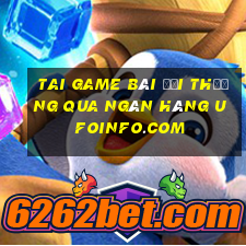 tai game bài đổi thưởng qua ngân hàng ufoinfo.com