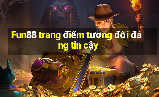 Fun88 trang điểm tương đối đáng tin cậy