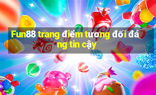 Fun88 trang điểm tương đối đáng tin cậy