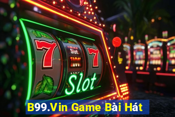 B99.Vin Game Bài Hát