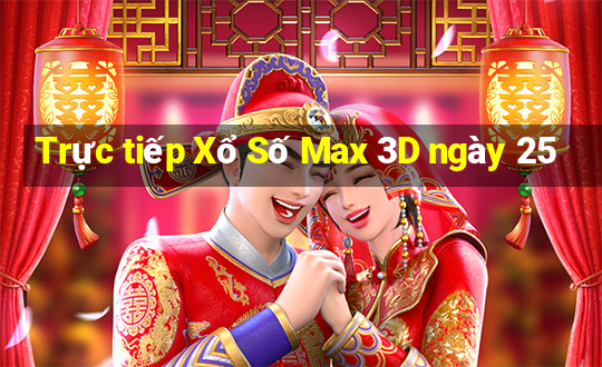 Trực tiếp Xổ Số Max 3D ngày 25