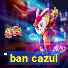 ban cazui