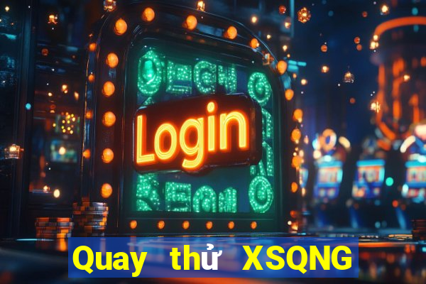 Quay thử XSQNG ngày 7