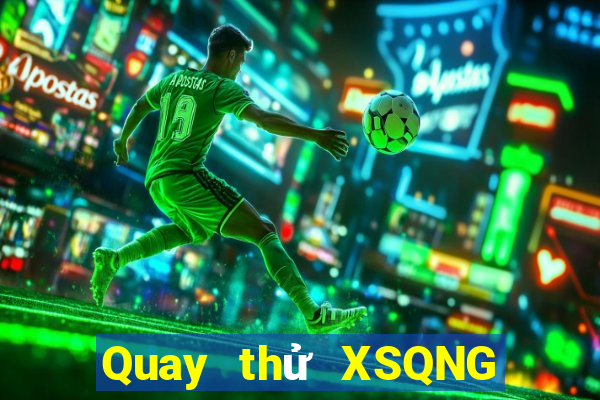 Quay thử XSQNG ngày 7